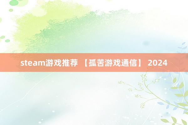 steam游戏推荐 【孤苦游戏通信】 2024