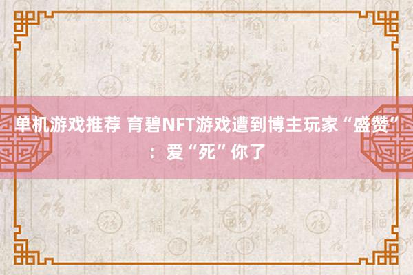 单机游戏推荐 育碧NFT游戏遭到博主玩家“盛赞”：爱“死”你了