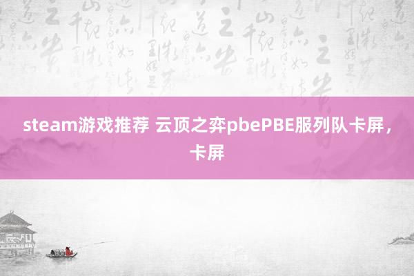 steam游戏推荐 云顶之弈pbePBE服列队卡屏，卡屏