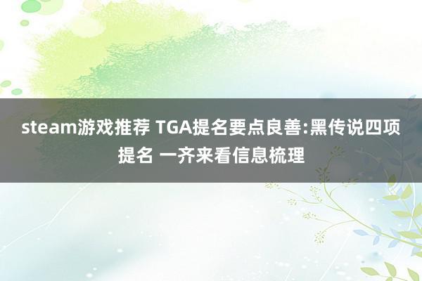 steam游戏推荐 TGA提名要点良善:黑传说四项提名 一齐来看信息梳理