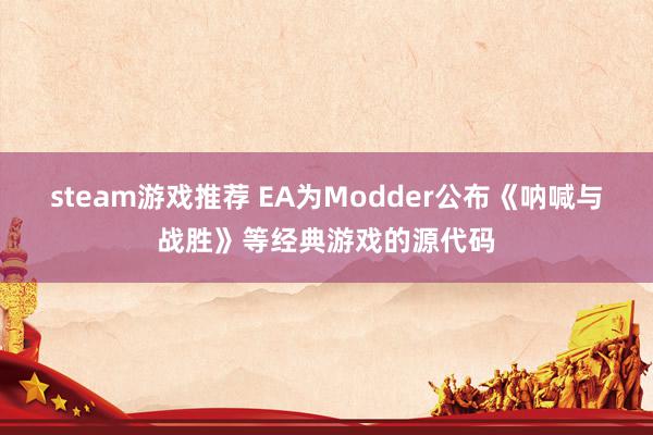 steam游戏推荐 EA为Modder公布《呐喊与战胜》等经典游戏的源代码